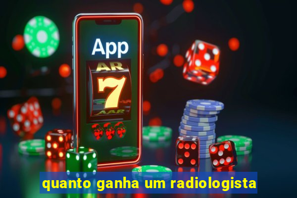 quanto ganha um radiologista